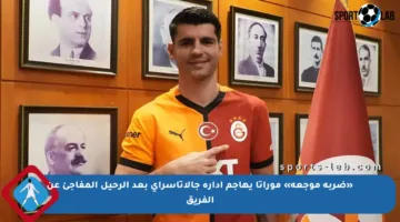 «ضربة موجعة» موراتا يهاجم إدارة جالاتاسراي بعد الرحيل المفاجئ عن الفريق